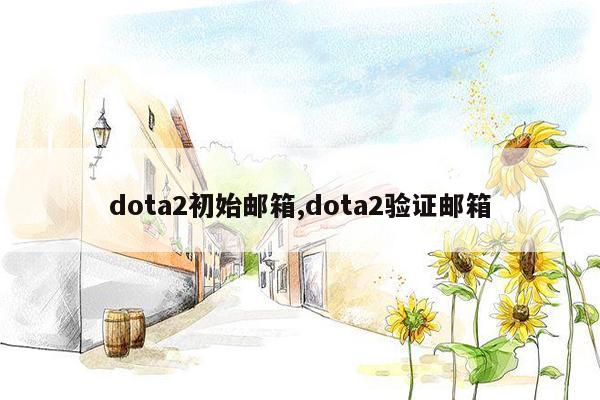 dota2初始邮箱,dota2验证邮箱