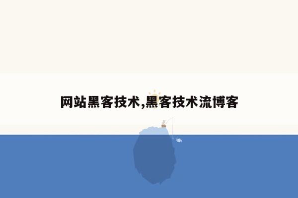 网站黑客技术,黑客技术流博客