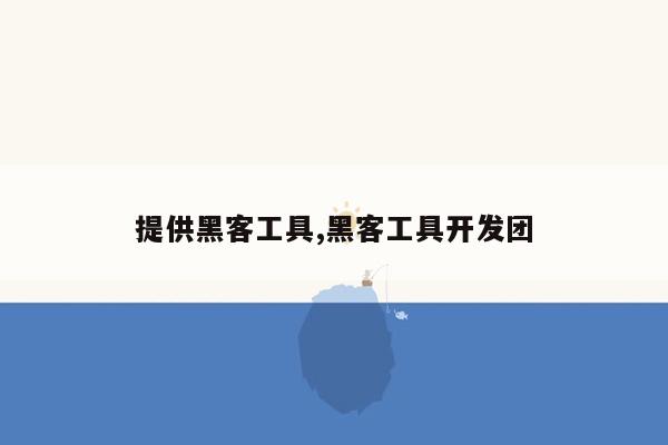 提供黑客工具,黑客工具开发团