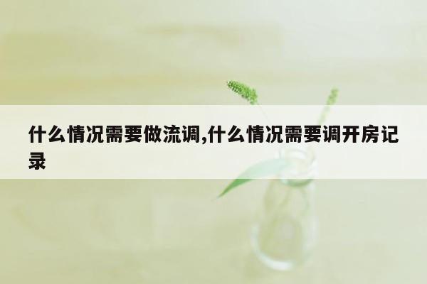 什么情况需要做流调,什么情况需要调开房记录