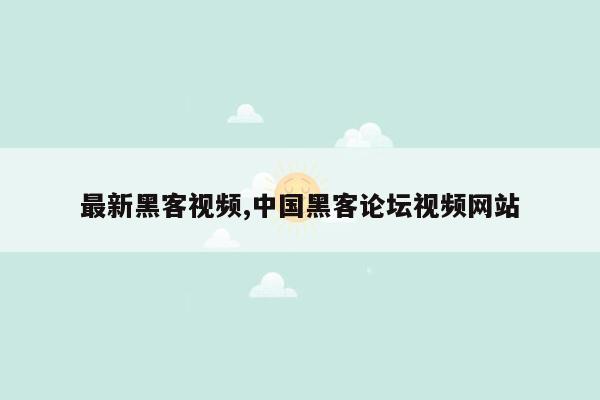 最新黑客视频,中国黑客论坛视频网站