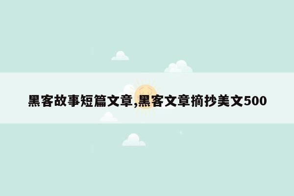 黑客故事短篇文章,黑客文章摘抄美文500