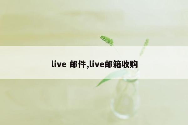 live 邮件,live邮箱收购