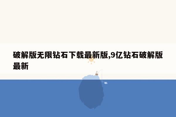 破解版无限钻石下载最新版,9亿钻石破解版最新