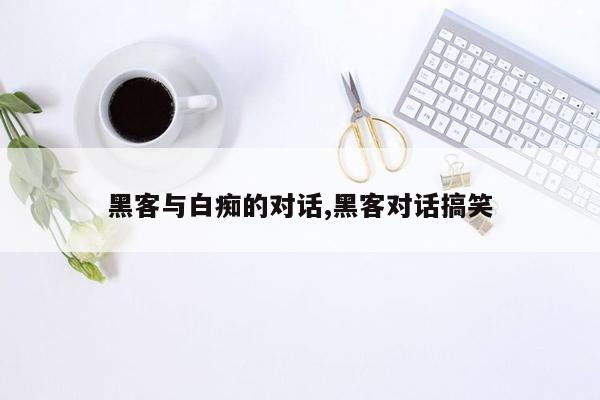 黑客与白痴的对话,黑客对话搞笑