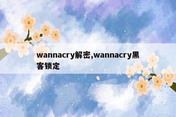 wannacry解密,wannacry黑客锁定