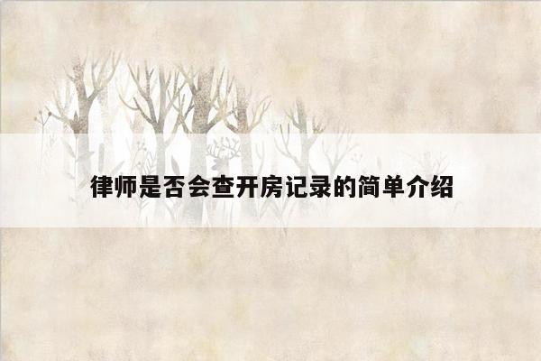 律师是否会查开房记录的简单介绍