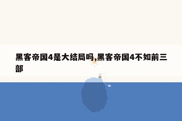 黑客帝国4是大结局吗,黑客帝国4不如前三部