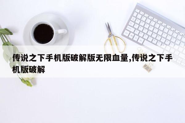 传说之下手机版破解版无限血量,传说之下手机版破解