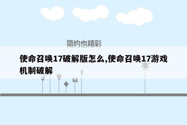 使命召唤17破解版怎么,使命召唤17游戏机制破解