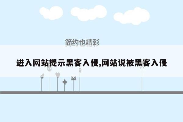 进入网站提示黑客入侵,网站说被黑客入侵