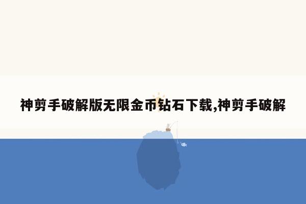 神剪手破解版无限金币钻石下载,神剪手破解