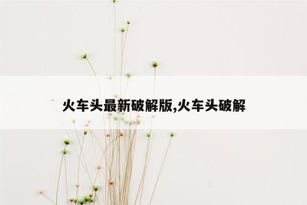 火车头最新破解版,火车头破解