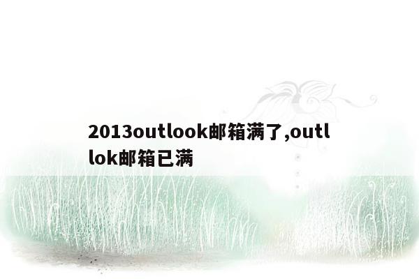 2013outlook邮箱满了,outllok邮箱已满