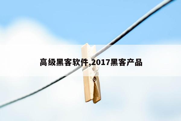 高级黑客软件,2017黑客产品