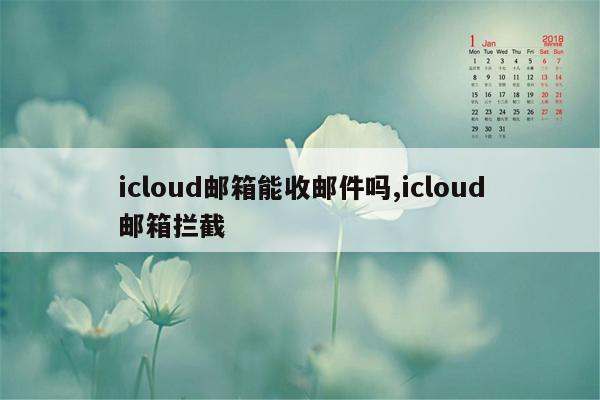 icloud邮箱能收邮件吗,icloud邮箱拦截