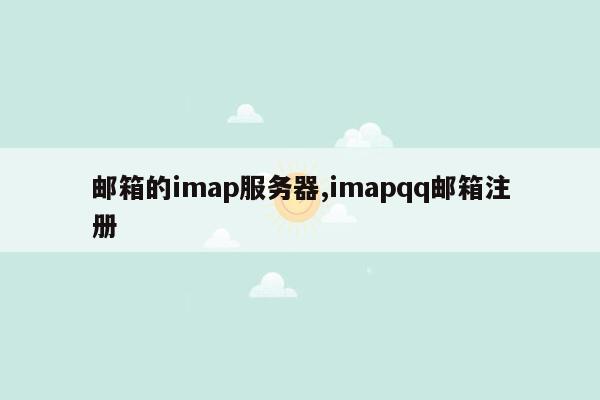 邮箱的imap服务器,imapqq邮箱注册