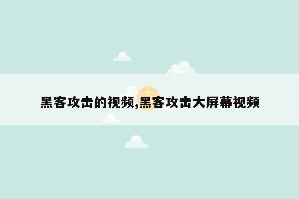 黑客攻击的视频,黑客攻击大屏幕视频