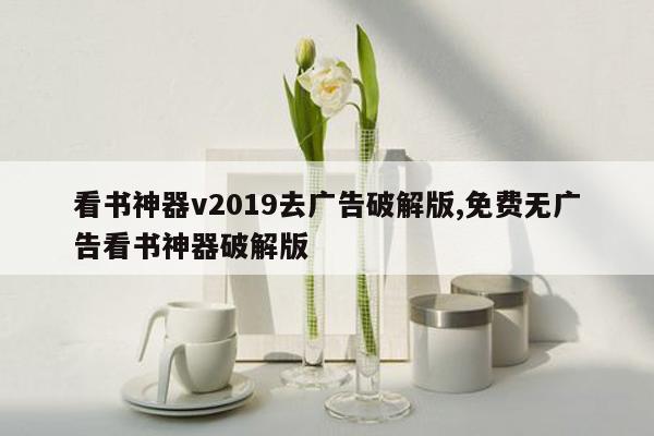 看书神器v2019去广告破解版,免费无广告看书神器破解版