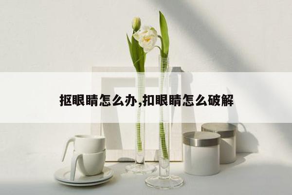 抠眼睛怎么办,扣眼睛怎么破解