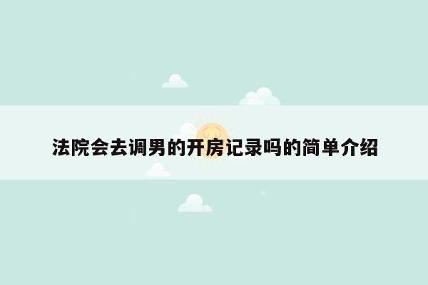 法院会去调男的开房记录吗的简单介绍