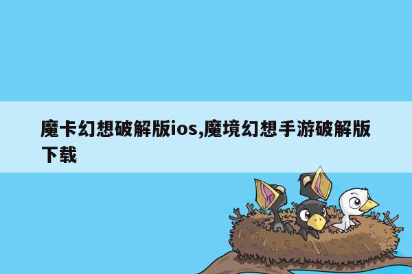 魔卡幻想破解版ios,魔境幻想手游破解版下载