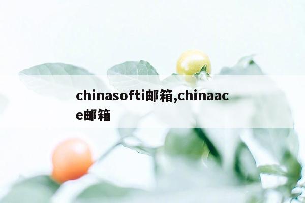 chinasofti邮箱,chinaace邮箱