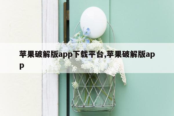 苹果破解版app下载平台,苹果破解版app