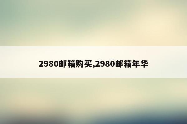 2980邮箱购买,2980邮箱年华