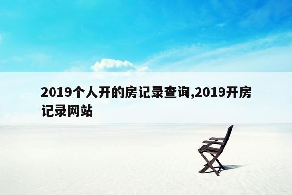 2019个人开的房记录查询,2019开房记录网站