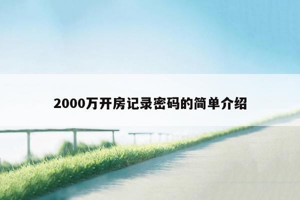 2000万开房记录密码的简单介绍