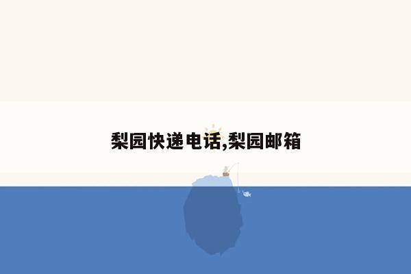 梨园快递电话,梨园邮箱