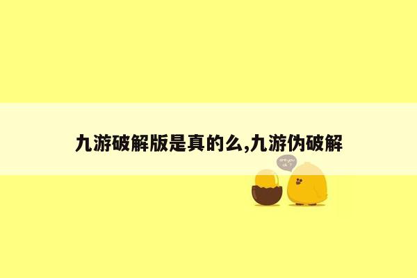 九游破解版是真的么,九游伪破解