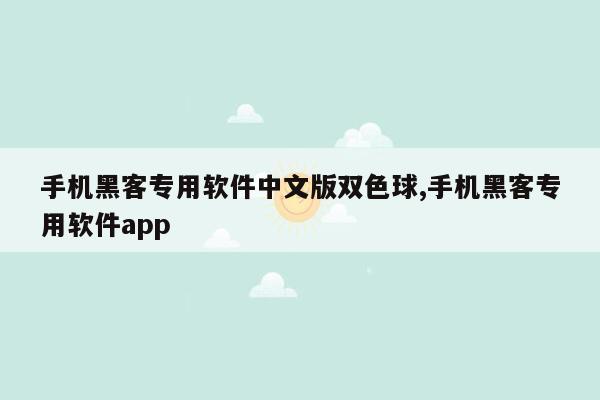 手机黑客专用软件中文版双色球,手机黑客专用软件app