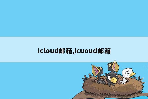 icloud邮箱,icuoud邮箱