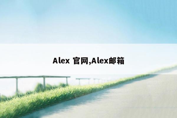 Alex 官网,Alex邮箱