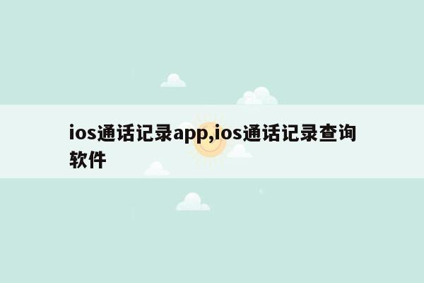 ios通话记录app,ios通话记录查询软件