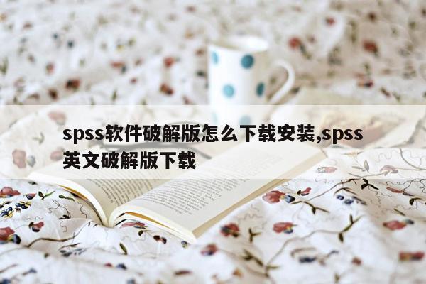 spss软件破解版怎么下载安装,spss英文破解版下载