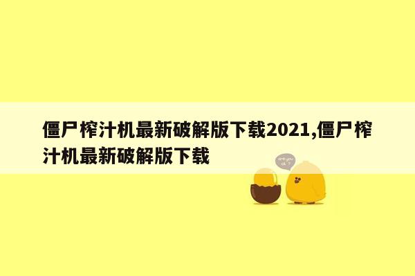 僵尸榨汁机最新破解版下载2021,僵尸榨汁机最新破解版下载