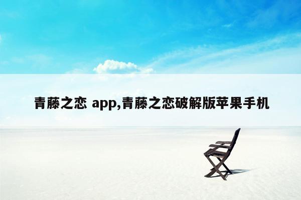 青藤之恋 app,青藤之恋破解版苹果手机