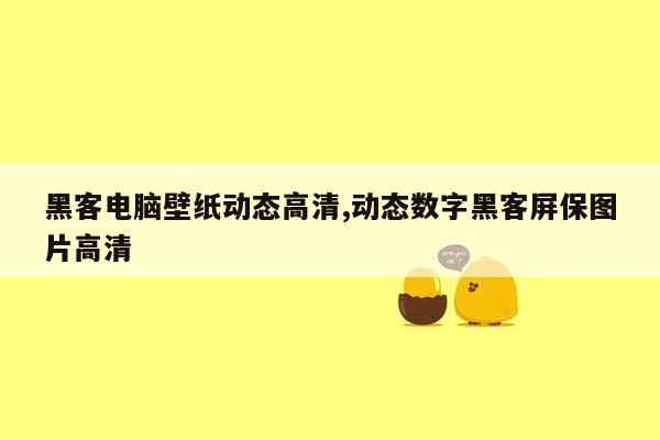 黑客电脑壁纸动态高清,动态数字黑客屏保图片高清