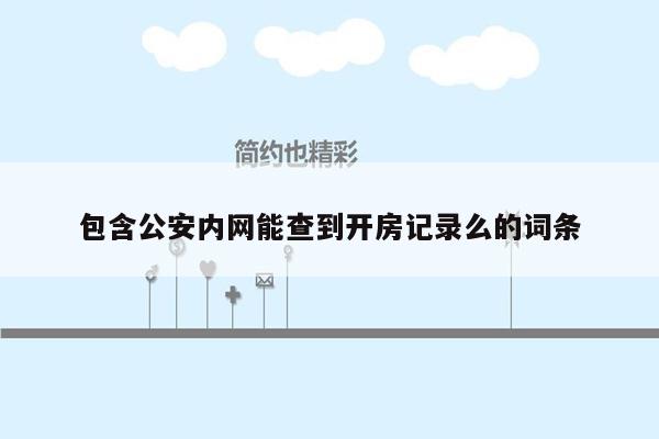 包含公安内网能查到开房记录么的词条