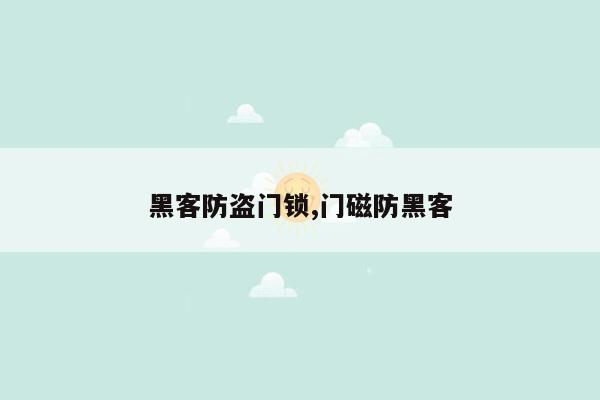 黑客防盗门锁,门磁防黑客