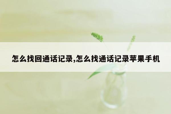 怎么找回通话记录,怎么找通话记录苹果手机