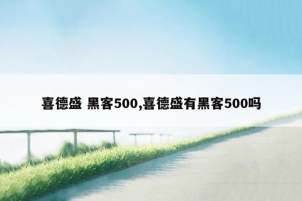 喜德盛 黑客500,喜德盛有黑客500吗