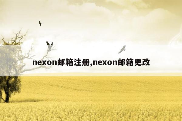 nexon邮箱注册,nexon邮箱更改