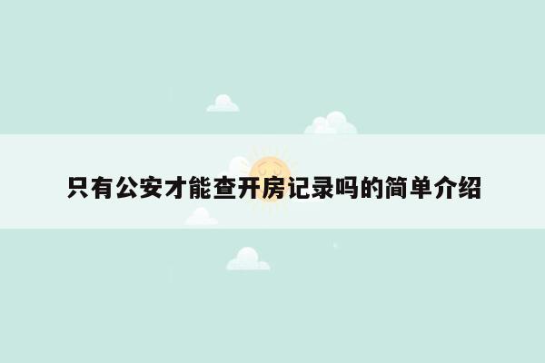 只有公安才能查开房记录吗的简单介绍