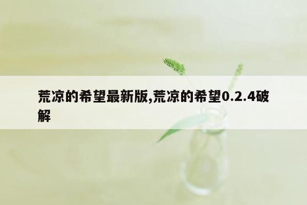 荒凉的希望最新版,荒凉的希望0.2.4破解