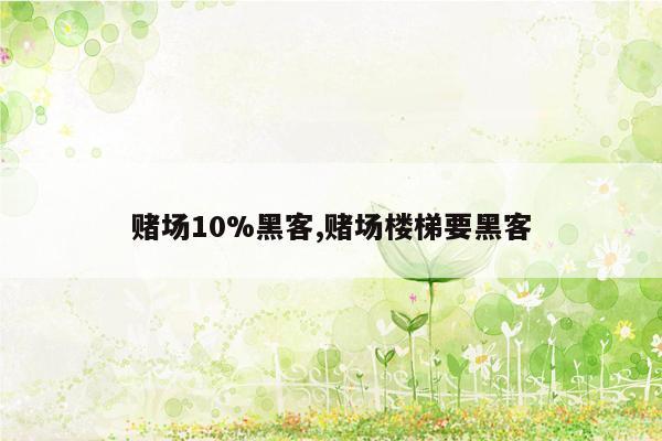 赌场10%黑客,赌场楼梯要黑客