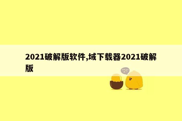 2021破解版软件,域下载器2021破解版